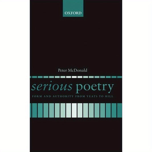 Serious Poetry: Form and Authority from Yeats to Hill