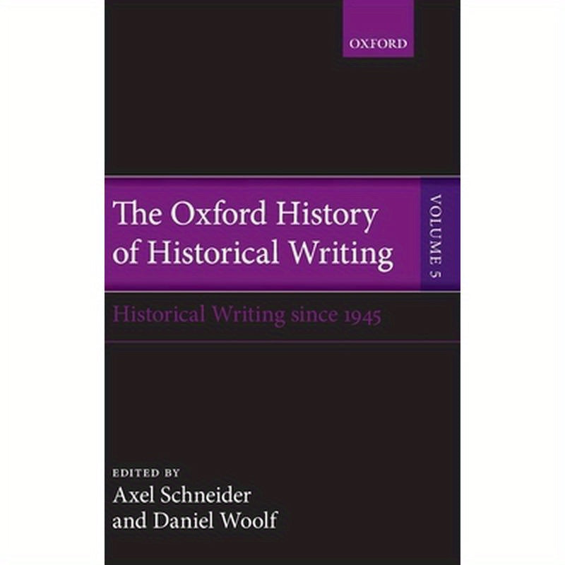 Oxford History of Historical Writing, Volume 5: Historical Writing Since 1945