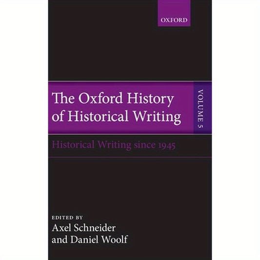Oxford History of Historical Writing, Volume 5: Historical Writing Since 1945