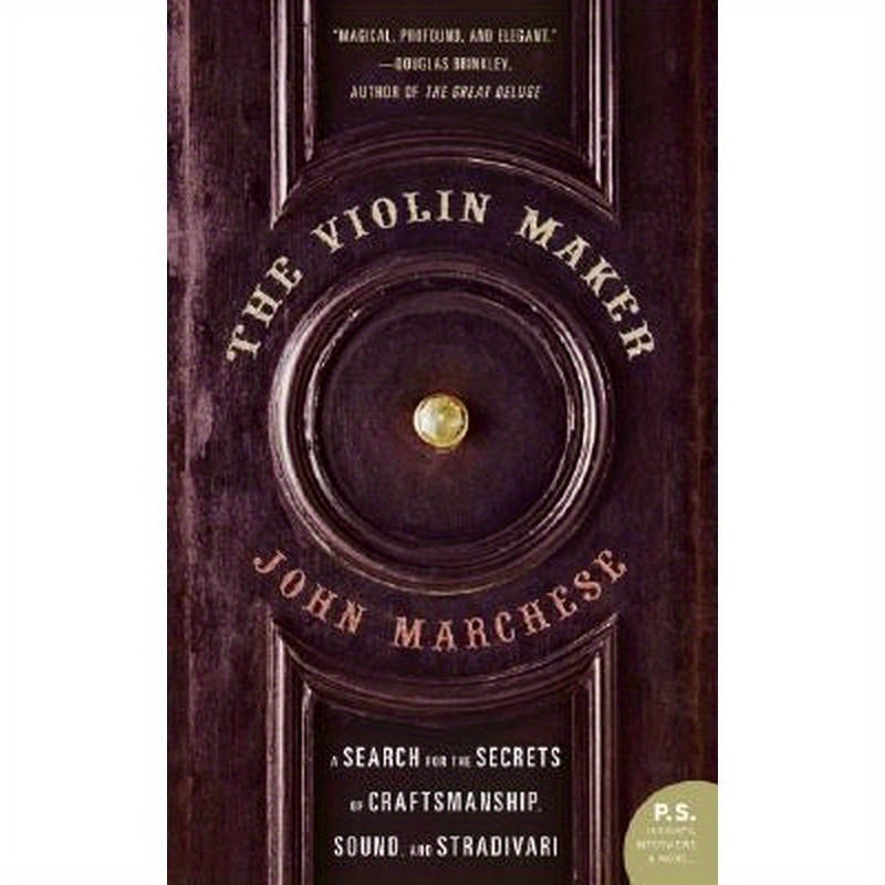 The Violin Maker: A Search for the Secrets of Craftsmanship, Sound, and Stradivari