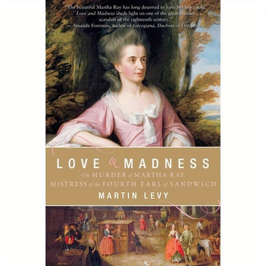 Love & Madness: The Murder of Martha Ray, Mistress of the Fourth Earl of Sandwich