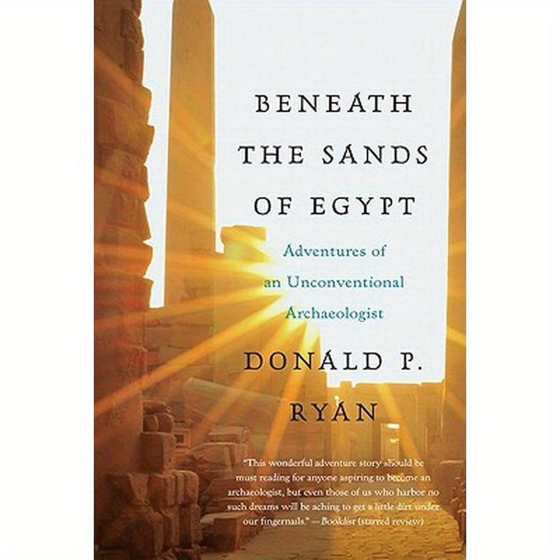 Beneath the Sands of Egypt: Adventures of an Unconventional Archaeologist
