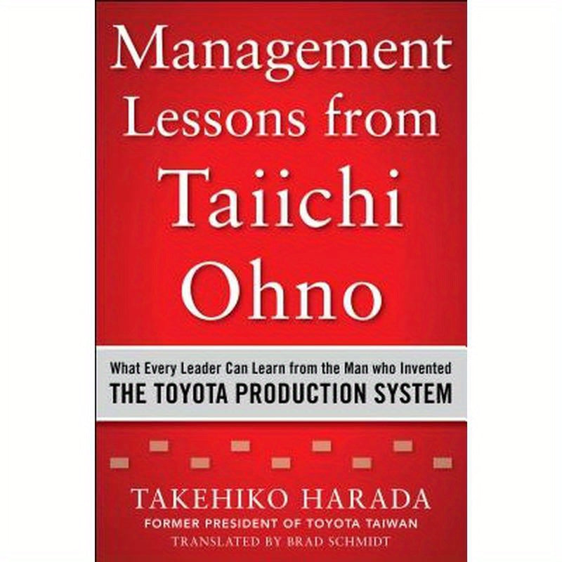 Management Lessons from Taiichi Ohno: What Every Leader Can Learn from the Man Who Invented the Toyota Production System