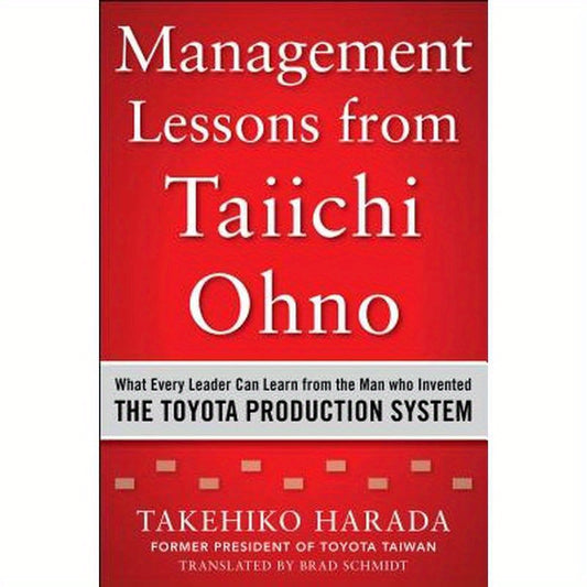 Management Lessons from Taiichi Ohno: What Every Leader Can Learn from the Man Who Invented the Toyota Production System
