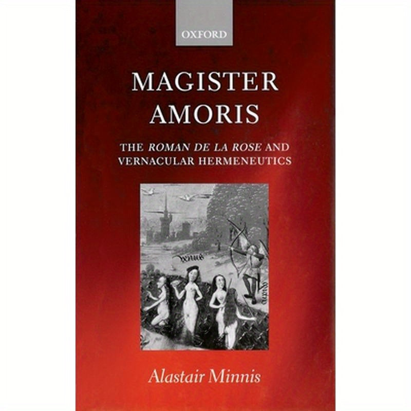 Magister Amoris ' the Roman de La Rose and Vernacular Hermeneutics '