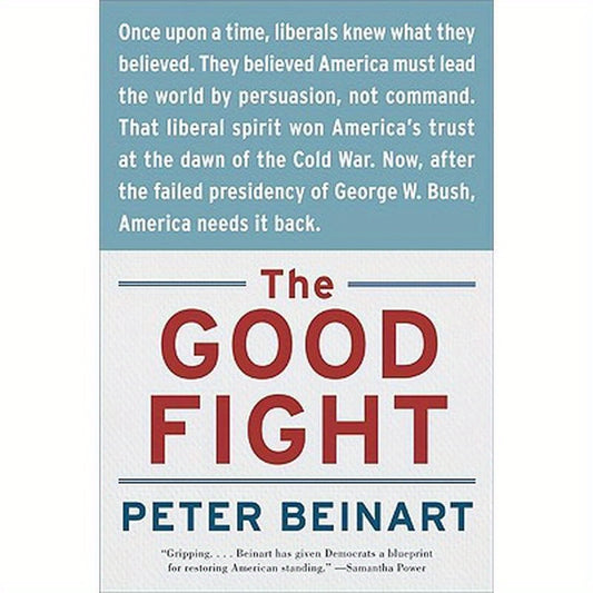 The Good Fight: Why Liberals---And Only Liberals---Can Win the War on Terror and Make America Great Again