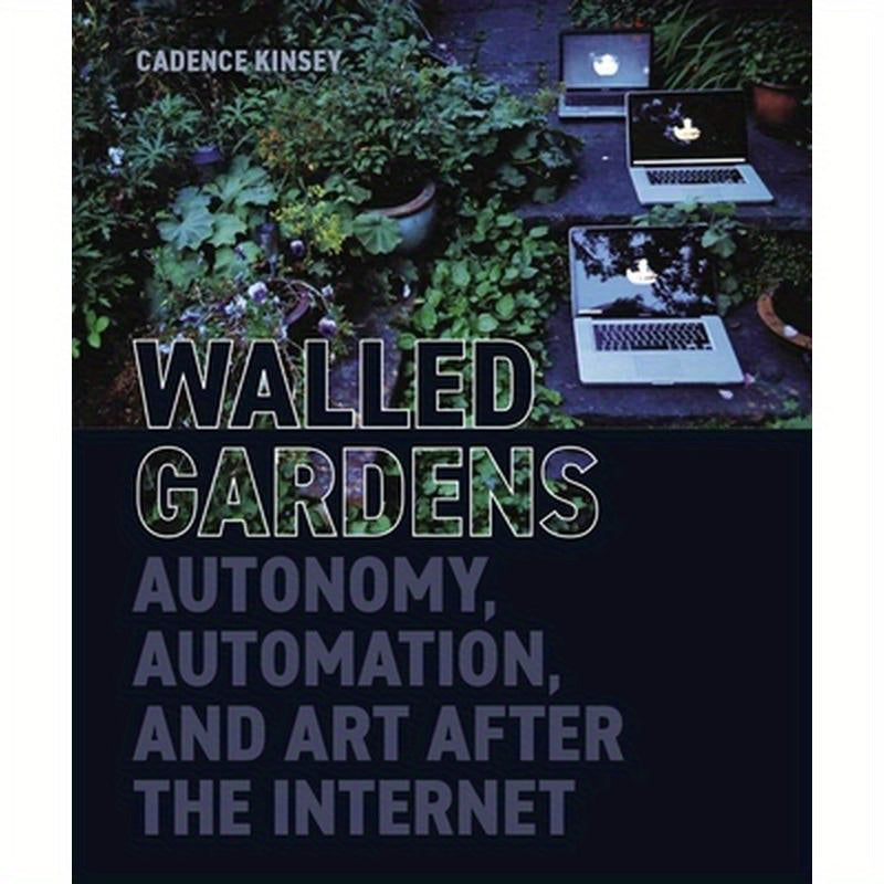 Walled Gardens: Autonomy, Automation, and Art After the Internet