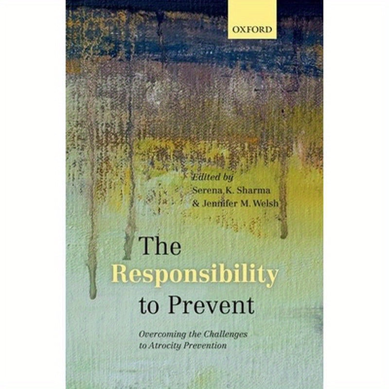 Responsibility to Prevent: Overcoming the Challenges of Atrocity Prevention