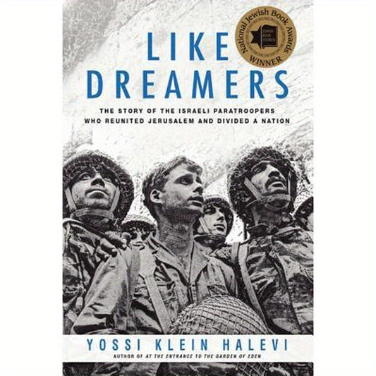 Like Dreamers: The Story of the Israeli Paratroopers Who Reunited Jerusalem and Divided a Nation