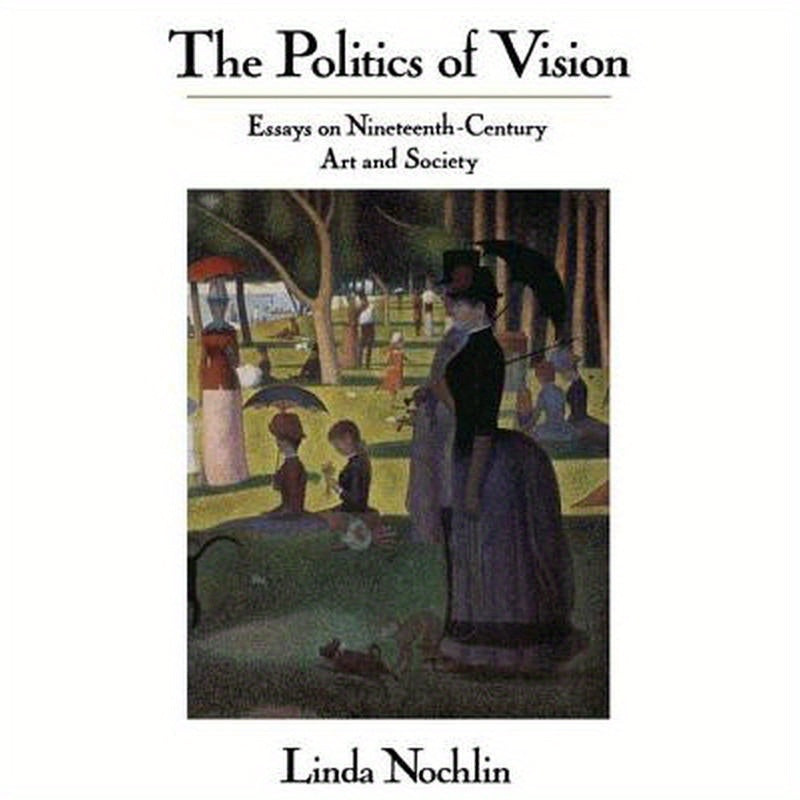 The Politics Of Vision: Essays On Nineteenth-century Art And Society