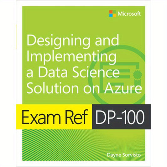 Exam Ref Dp-100 Designing and Implementing a Data Science Solution on Azure