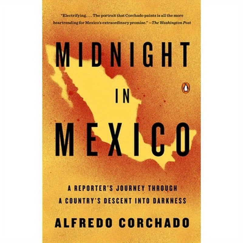 Midnight in Mexico: A Reporter's Journey Through a Country's Descent into Darkness