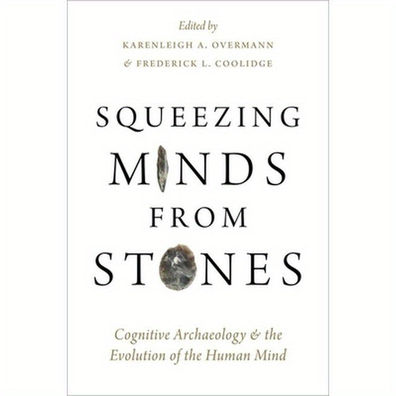 Squeezing Minds From Stones: Cognitive Archaeology and the Evolution of the Human Mind