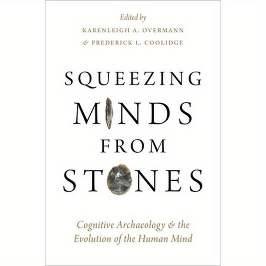 Squeezing Minds From Stones: Cognitive Archaeology and the Evolution of the Human Mind