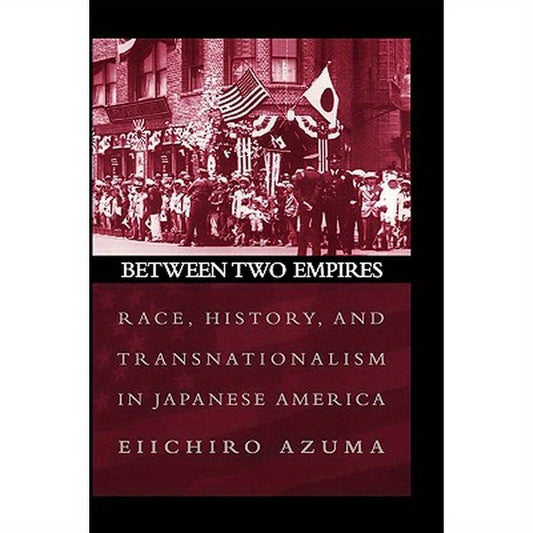 Between Two Empires: Race, History, and Transnationalism in Japanese America