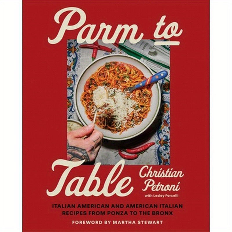Parm to Table: Italian American and American Italian Recipes from Ponza to the Bronx