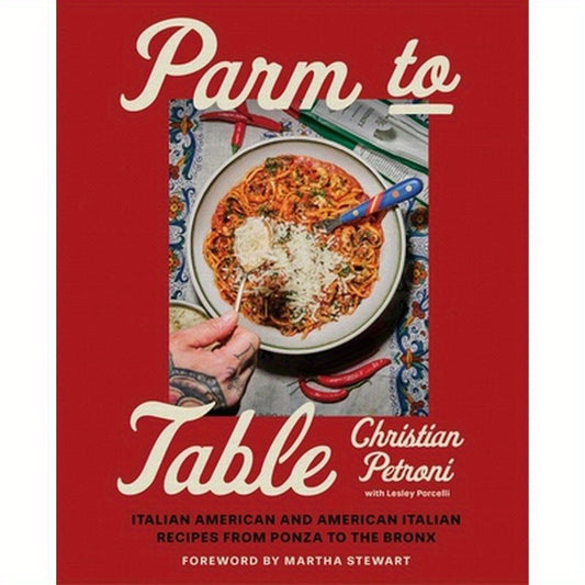 Parm to Table: Italian American and American Italian Recipes from Ponza to the Bronx