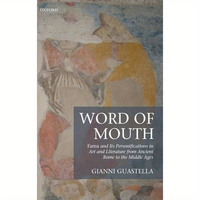 Word of Mouth: Fama and Its Personifications in Art and Literature from Ancient Rome to the Middle Ages
