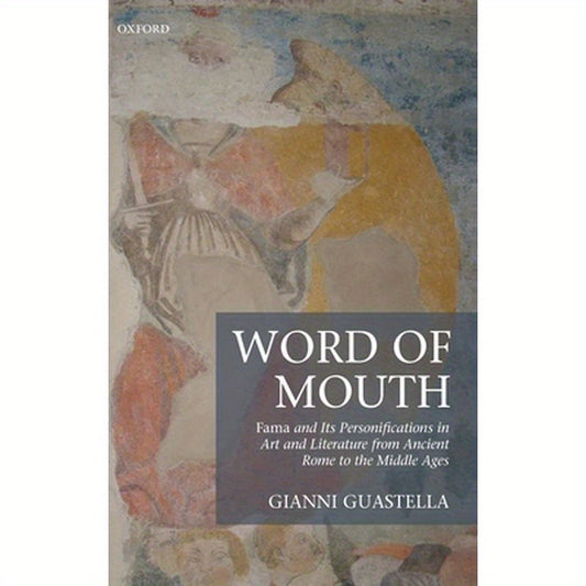 Word of Mouth: Fama and Its Personifications in Art and Literature from Ancient Rome to the Middle Ages