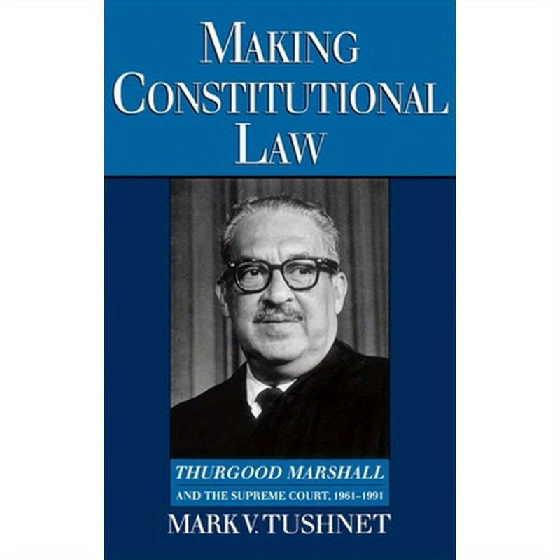 Making Constitutional Law: Thurgood Marshall and the Supreme Court, 1961-1991