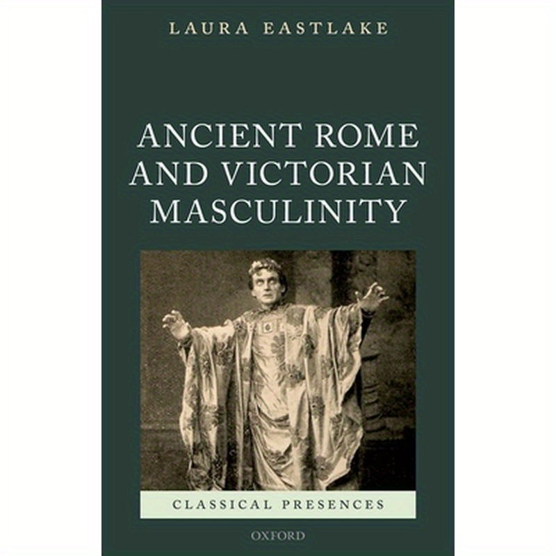 Masculinity and Ancient Rome in the Victorian Cultural Imagination