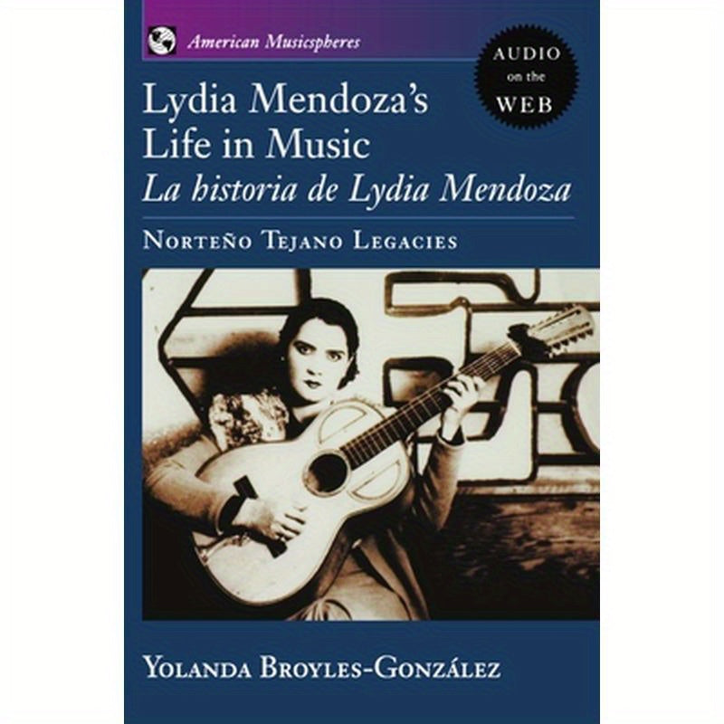Lydia Mendoza's Life in Music: La Historia de Lydia Mendoza: Norteno Tejano Legacies