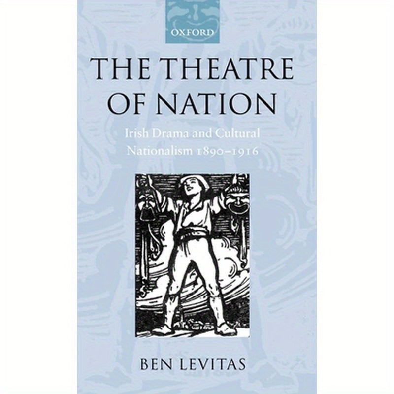 The Theatre of Nation: Irish Drama and Cultural Nationalism 1890-1916