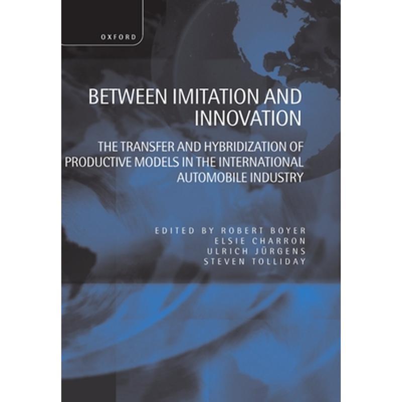 Between Imitation and Innovation: The Transfer and Hybridization of Productive Models in the International Automobile Industry