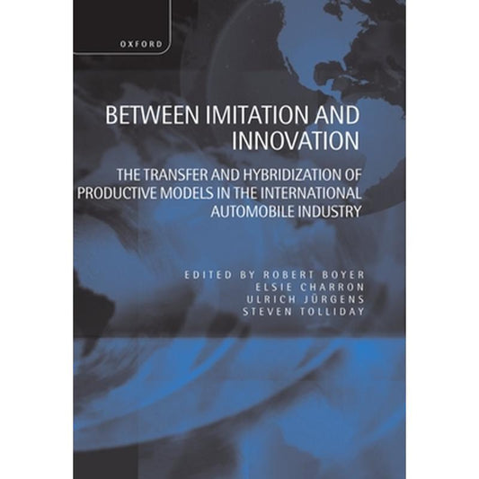 Between Imitation and Innovation: The Transfer and Hybridization of Productive Models in the International Automobile Industry