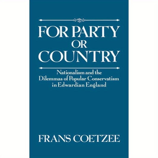 For Party or Country: Nationalism and the Dilemmas of Popular Conservatism in Edwardian England