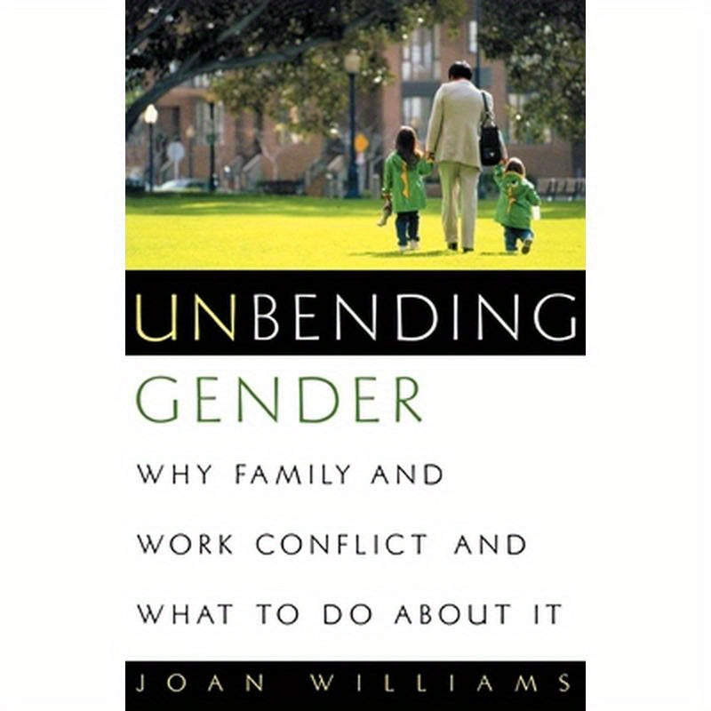 Unbending Gender: Why Family and Work Conflict and What to Do about It