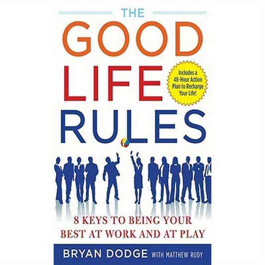 The Good Life Rules: 8 Keys to Being Your Best at Work and at Play