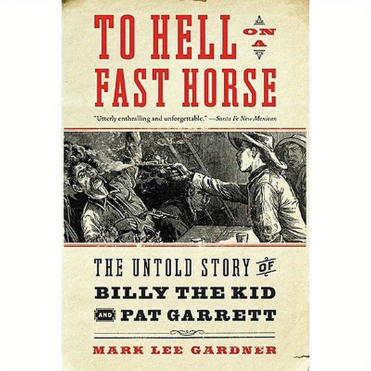To Hell on a Fast Horse: The Untold Story of Billy the Kid and Pat Garrett