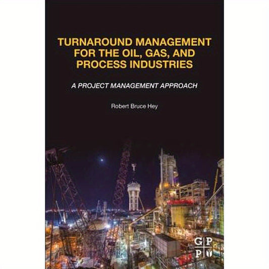 Turnaround Management for the Oil, Gas, and Process Industries: A Project Management Approach