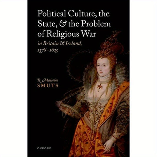 Political Culture, the State, and the Problem of Religious War in Britain and Ireland, 1578-1625