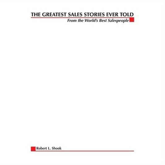 The Greatest Sales Stories Ever Told: From the World's Best Salespeople