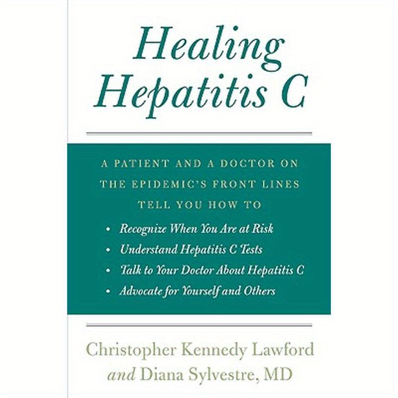 Healing Hepatitis C: A Patient and a Doctor on the Epidemic's Front Lines Tell You How to Recognize When You Are at Risk, Understand Hepati