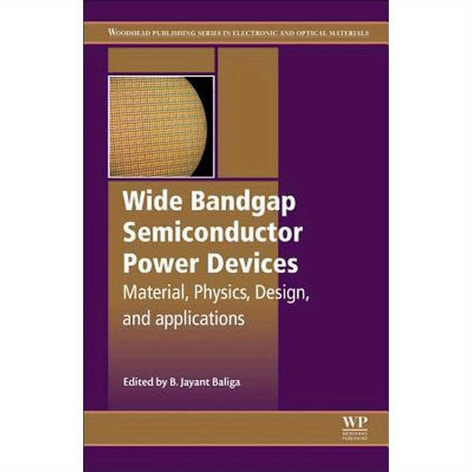 Wide Bandgap Semiconductor Power Devices: Materials, Physics, Design, and Applications