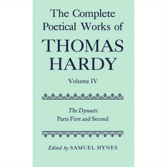 The Complete Poetical Works of Thomas Hardy: Volume IV: The Dynasts, Parts First and Second
