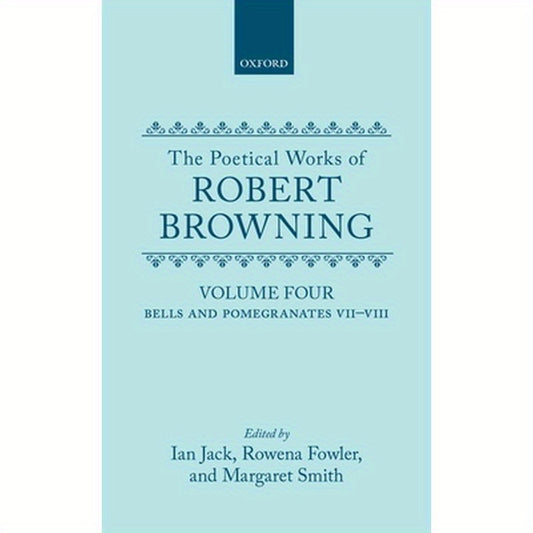 The Poetical Works of Robert Browning: Volume IV: Bells and Pomegranates VII-VIII (Dramatic Romances and Lyrics, Luria, a Soul's Tragedy) and Christma