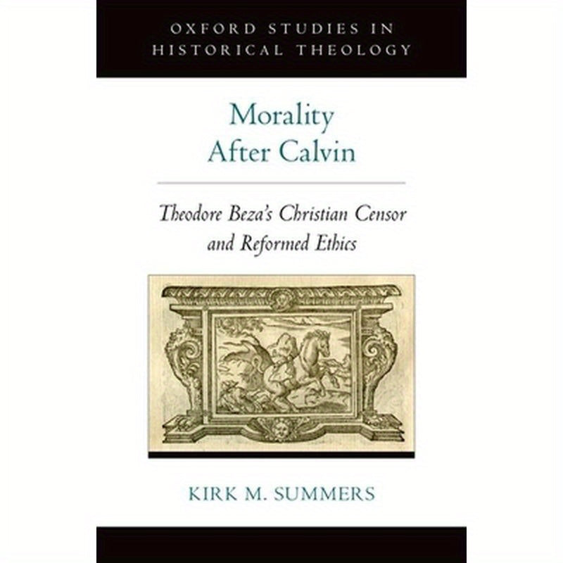 Morality After Calvin: Theodore Beza's Christian Censor and Reformed Ethics