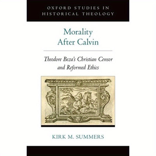 Morality After Calvin: Theodore Beza's Christian Censor and Reformed Ethics
