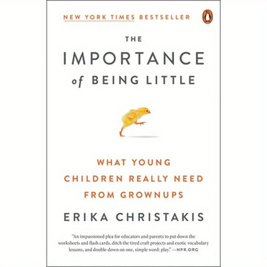 The Importance of Being Little: What Young Children Really Need from Grownups