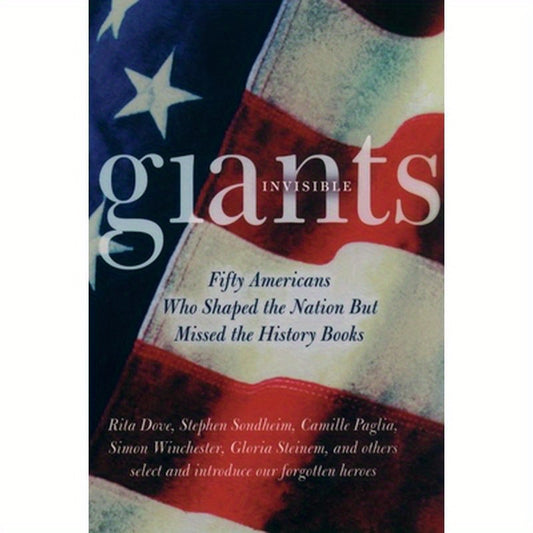 Invisible Giants: Fifty Americans Who Shaped the Nation But Missed the History Books