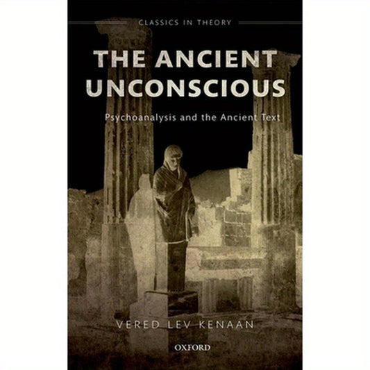 Ancient Unconscious: Psychoanalysis and Classical Texts