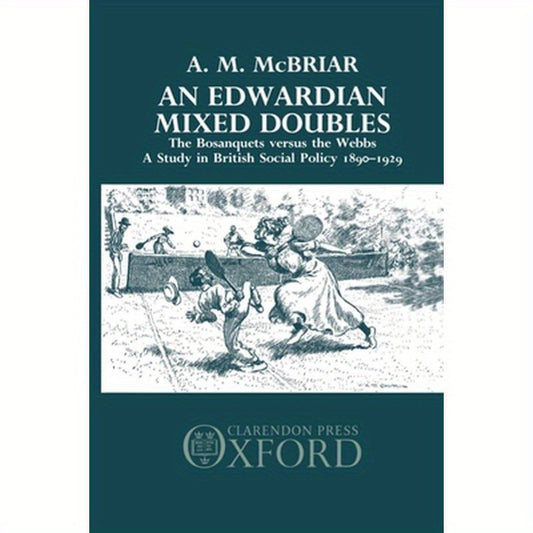 An Edwardian Mixed Doubles: The Bosanquets Versus the Webbs: A Study in British Social Policy 1890-1929