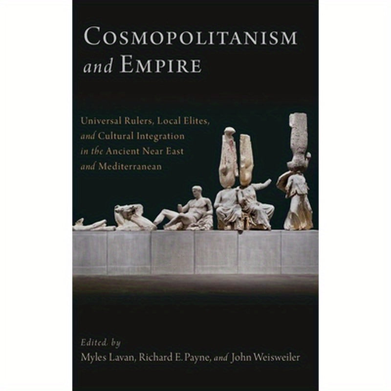Cosmopolitanism and Empire: Universal Rulers, Local Elites, and Cultural Integration in the Ancient Near East and Mediterranean