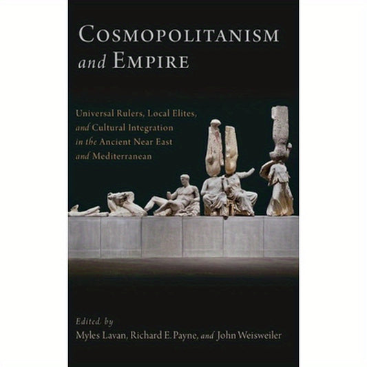 Cosmopolitanism and Empire: Universal Rulers, Local Elites, and Cultural Integration in the Ancient Near East and Mediterranean