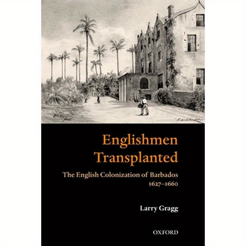 Englishmen Transplanted: The English Colonization of Barbados 1627-1660