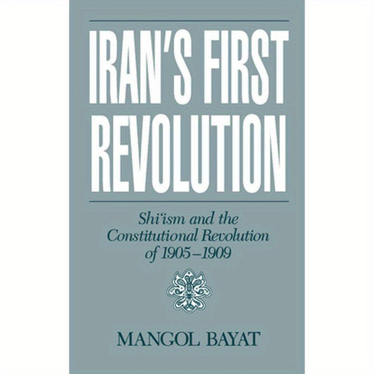 Iran's First Revolution: Shi'ism and the Constitutional Revolution of 1905-1909